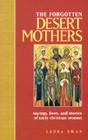 The Forgotten Desert Mothers: Sayings, Lives, and Stories of Early Christian Women By Laura Swan Cover Image