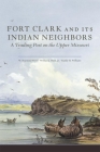 Fort Clark and Its Indian Neighbors: A Trading Post on the Upper Missouri By W. Raymond Wood, William J. Hunt, Randy H. Williams Cover Image