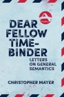 Dear Fellow Time-Binder: Letters on General Semantics By Christopher Mayer Cover Image