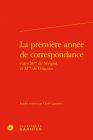 La Premiere Annee de Correspondance Entre Mme de Sevigne Et Mme de Grignan By Cecile Lignereux Cover Image