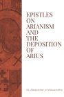 Epistles on Arianism and the deposition of Arius By St Alexander of Alexandria, James B. H. Hawkins (Translator) Cover Image