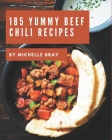 185 Yummy Beef Chili Recipes: Yummy Beef Chili Cookbook - The Magic to Create Incredible Flavor! By Michelle Bray Cover Image