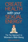Create Health with Your Sexual Energy - The Tao Approach to Womens Well-Being Cover Image
