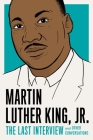 Martin Luther King, Jr.: The Last Interview: and Other Conversations (The Last Interview Series) Cover Image