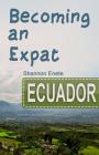 Becoming an Expat Ecuador: 2nd Edition By Shannon Enete Cover Image
