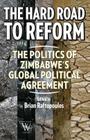 The Hard Road to Reform. the Politics of Zimbabwe's Global Political Agreement By Brian Raftopolos (Editor) Cover Image