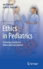 Ethics in Pediatrics: Achieving Excellence When Helping Children By Ian Mitchell, Juliet R. Guichon Cover Image