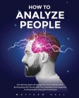 How to Analyze People: The Ultimate Real-Life Manual On Covert Manipulation By Revealing NLP Secrets And The Completely New Approach To Manip Cover Image