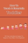 How To Teach & Entertain Toddler: 101 Fun Activities & Games To Improve Your Baby's Development: Developmental Activities For Toddlers Cover Image