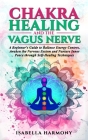Chakra Healing and the Vagus Nerve A Beginner's Guide to Balance Energy Centers, Awaken the Nervous System and Nurture Inner Peace through Self-Healin By Isabella Harmony Cover Image