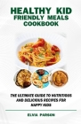 Healthy Kid Friendly Meals Cookbook: The Ultimate Guide to Nutritious and Delicious Recipes for Happy Kids. Cover Image