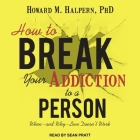 How to Break Your Addiction to a Person: When--And Why--Love Doesn't Work By Sean Pratt (Read by), Howard M. Halpern Cover Image