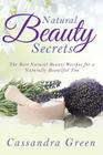 Natural Beauty Secrets: The Best Natural Beauty Recipes for a Naturally Beautiful You By Cassandra Green Cover Image