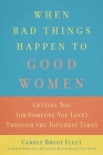 When Bad Things Happen to Good Women: Getting You (or Someone You Love) Through the Toughest Times By Carole Brody Fleet Cover Image
