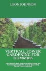 Vertical Tower Gardening for Dummies: Yоur Ultimate Book Guіdе tо Grоwіng, Cаrіng, аnd Harvestin By Leon Johnson Rnd Cover Image