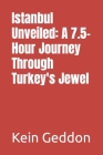 Istanbul Unveiled: A 7.5-Hour Journey Through Turkey's Jewel By Kein Geddon Cover Image