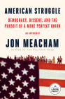 American Struggle: Democracy, Dissent, and the Pursuit of a More Perfect Union: An Anthology By Jon Meacham Cover Image