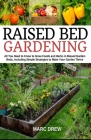 Raised Bed Gardening: All You Need to Know to Grow Foods and Herbs in Raised Beds, Including Simple Strategies to Make Your Garden Thrive By Marc Drew Cover Image