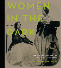 Women in the Dark: Female Photographers in the Us, 1850-1900 Cover Image