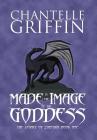 Made in the Image of the Goddess: The Legacy of Zyanthia - Book One By Chantelle Griffin Cover Image