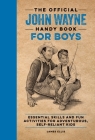 The Official John Wayne Handy Book for Boys: Essential Skills and Fun Activities for Adventurous, Self-Reliant Kids By James Ellis Cover Image