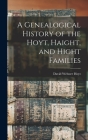 A Genealogical History of the Hoyt, Haight, and Hight Families By David Webster Hoyt Cover Image