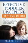 Effective Toddler Discipline For Every Age And Stage: How To Discipline Your Kids With No-Drama Discipline. A Guide To Positive Parenting & Toddler Le By Marie Cline Cover Image