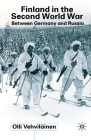 Finland in the Second World War: Between Germany and Russia By Olli Vehviläinen Cover Image