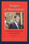 Reagan at Westminster: Foreshadowing the End of the Cold War (Library of Presidential Rhetoric) By Robert C. Rowland, John M. Jones Cover Image