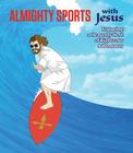 Almighty Sports with Jesus: Featuring a Heavenly Host of Righteous Adventures Cover Image