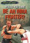 Would You Dare Be an Mma Fighter? (Would You Dare?) By Robert Kennedy Cover Image
