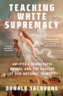 Teaching White Supremacy: America's Democratic Ordeal and the Forging of Our National Identity By Donald Yacovone Cover Image