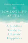 Loving Life as It Is: A Buddhist Guide to Ultimate Happiness By Chakung Jigme Wangdrak, Anam Thubten (Foreword by) Cover Image