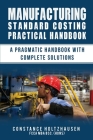 Manufacturing Standard Costing Practical Handbook: A Pragmatic Handbook with Complete Solutions By Consta Holtzhausen Fcca Mba Bsc (Hons) Cover Image