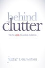 Behind the Clutter: Truth. Love. Meaning. Purpose. By June Saruwatari Cover Image