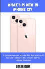 What's New in iPhone 13?: What You Need to Know - Do I upgrade from iPhone 11 and iPhone 12 or Not? By Bryan Bent Cover Image