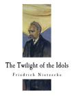 The Twilight of the Idols: How to Philosophize with a Hammer Cover Image