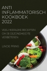 Anti-Inflammatorisch Kookboek 2022: Veel Heerlijke Recepten Om Je Gezondheid Te Verbeteren By Linde Prins Cover Image