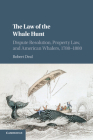 The Law of the Whale Hunt: Dispute Resolution, Property Law, and American Whalers, 1780-1880 (Cambridge Historical Studies in American Law and Society) By Robert Deal Cover Image