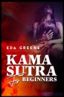 Kama Sutra for Beginners: A Step-by-Step Guide to More Than 100 Sexual Positions for Couples, Including Secret Tips for Men and Women (2022 Cras By Eda Greene Cover Image