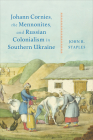 Johann Cornies, the Mennonites, and Russian Colonialism in Southern Ukraine (Tsarist and Soviet Mennonite Studies) Cover Image