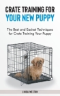 Crate Training for Your New Puppy: The Best and Easiest Techniques for Crate Training Your Puppy Cover Image