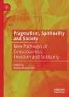 Pragmatism, Spirituality and Society: New Pathways of Consciousness, Freedom and Solidarity By Ananta Kumar Giri (Editor) Cover Image