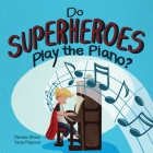 Do Superheroes Play the Piano? By Denise Shick Cover Image