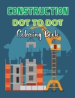 Construction Dot To Dot Coloring Book: 25 Dot To Dot Coloring Book Designs of Construction Truck, Easy To Hard Design for Teens And Adults.Volume-1 By Kurtis Brown Cover Image
