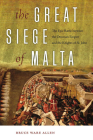 The Great Siege of Malta: The Epic Battle between the Ottoman Empire and the Knights of St. John Cover Image