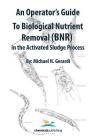 An Operator's Guide to Biological Nutrient Removal (BNR) in the Activated Sludge Process By Michael Gerardi Cover Image