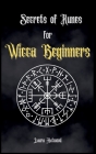 Secrets of Runes for Wicca Beginners: Start to learn how to Use Runes if you are an absolute wicca Beginner. How to become a Witch with the Ancient Kn By Laura Hatwood Cover Image