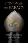The Papacy: What the Pope Does and Why It Matters By Stephen K. Ray, R. Dennis Walters Cover Image