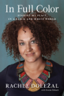 In Full Color: Finding My Place in a Black and White World By Rachel Dolezal, Storms Reback Cover Image